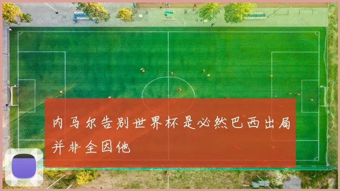 内马尔告别世界杯是必然巴西出局并非全因他